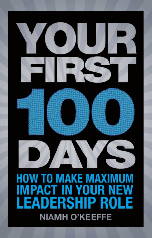 Your First 100 Days: How to make maximum impact in your new leadership role (Financial Times Series) - Niamh O'Keeffe [O'Keeffe, Niamh]